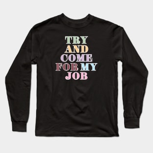 Try And Come For My Job Long Sleeve T-Shirt